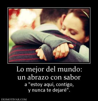 Lo mejor del mundo: un abrazo con sabor a  y nunca te dejaré
