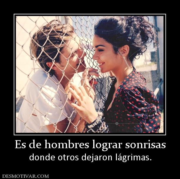 Es de hombres lograr sonrisas donde otros dejaron lágrimas.