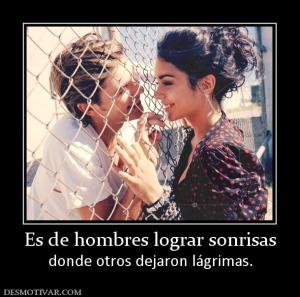 Es de hombres lograr sonrisas donde otros dejaron lágrimas.