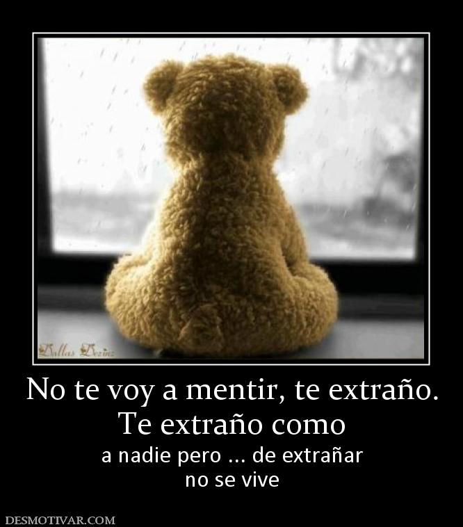 No te voy a mentir, te extraño. Te extraño como  a nadie pero ... de extrañar no se vive