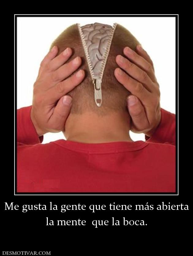 Me gusta la gente que tiene más abiert la mente  que la boca.