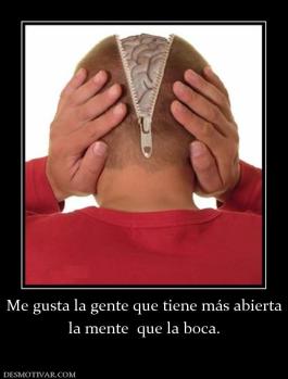 Me gusta la gente que tiene más abiert la mente  que la boca.