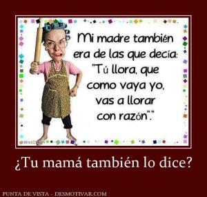 ¿Tu mamá también lo dice?