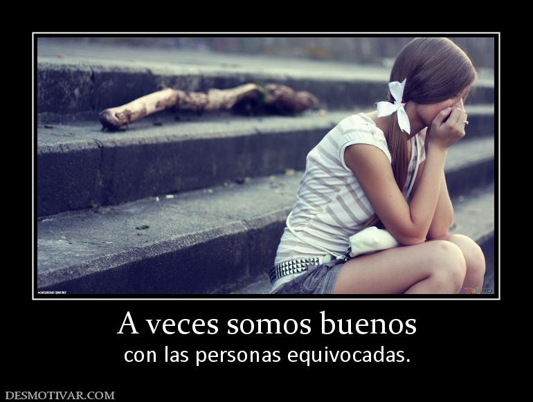 A veces somos buenos con las personas equivocadas.