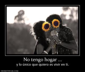 No tengo hogar ... y lo único que quiero es vivir en ti.