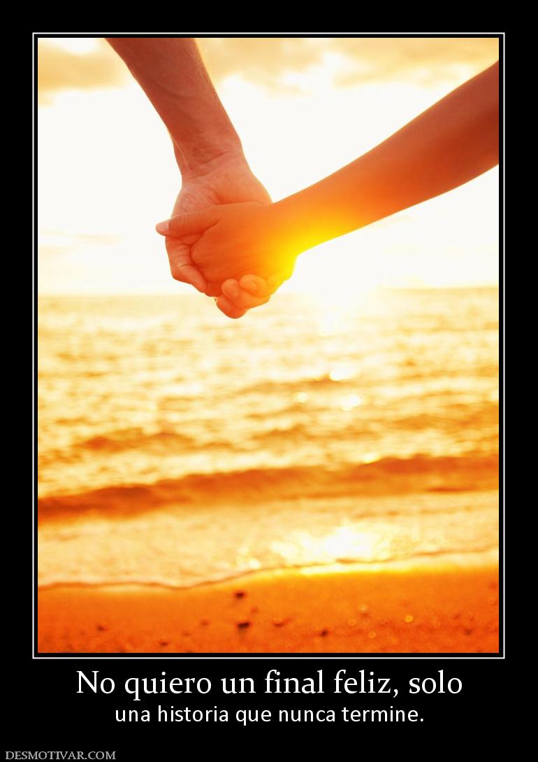 No quiero un final feliz, solo una historia que nunca termine.