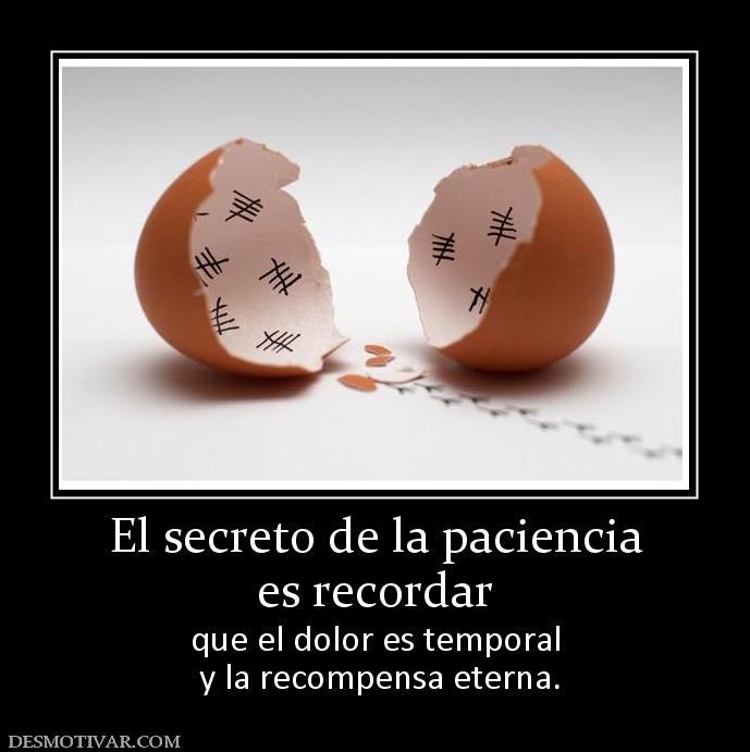 El secreto de la paciencia es recordar  que el dolor es temporal  y la recompensa eterna.