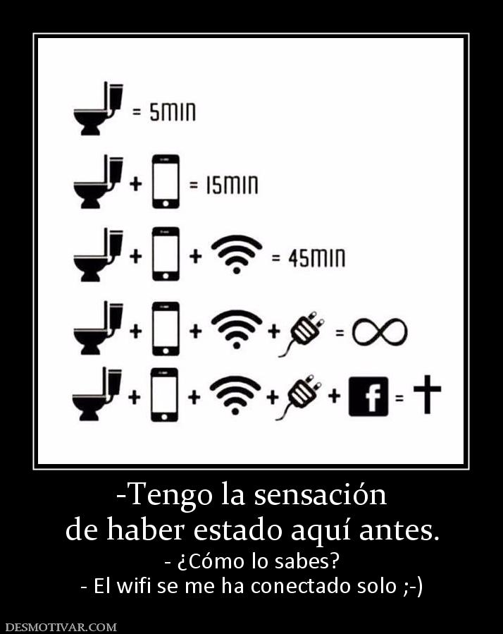 -Tengo la sensación de haber estado aquí antes. - ¿Cómo lo sabes? - El wifi se me ha conectado solo ;-)