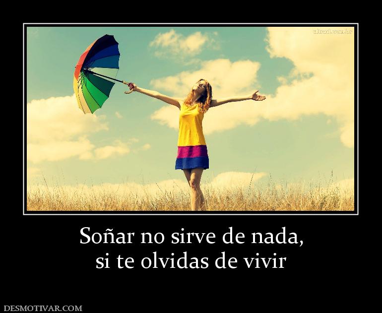 Soñar no sirve de nada, si te olvidas de vivir