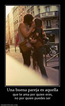 Una buena pareja es aquella que te ama por quien eres, no por quien puedes ser