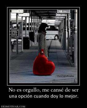 No es orgullo, me cansé de ser una opción cuando doy lo mejor.