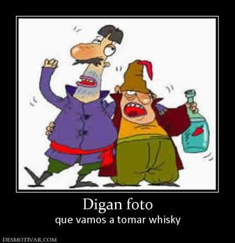 Digan foto que vamos a tomar whisky
