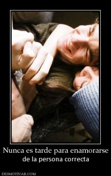 Nunca es tarde para enamorarse de la persona correcta
