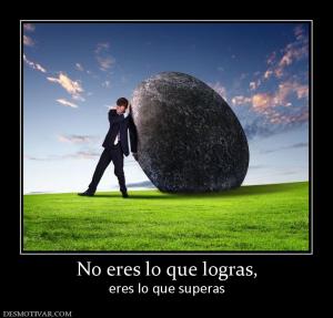 No eres lo que logras, eres lo que superas