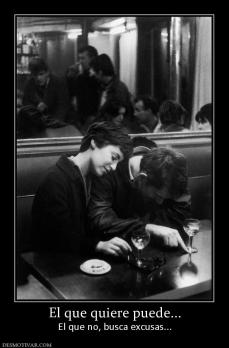 El que quiere puede... El que no, busca excusas...