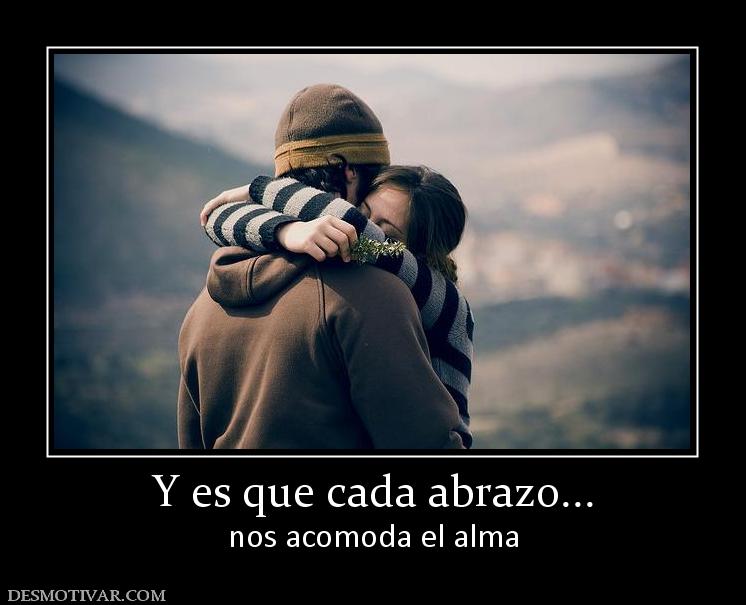 Y es que cada abrazo... nos acomoda el alma