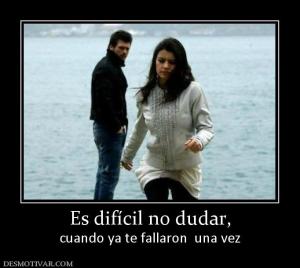 Es difícil no dudar, cuando ya te fallaron  una vez