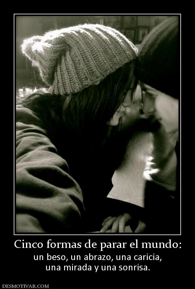 Cinco formas de parar el mundo: un beso, un abrazo, una caricia, una mirada y una sonrisa.
