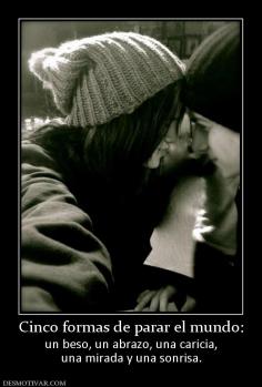 Cinco formas de parar el mundo: un beso, un abrazo, una caricia, una mirada y una sonrisa.