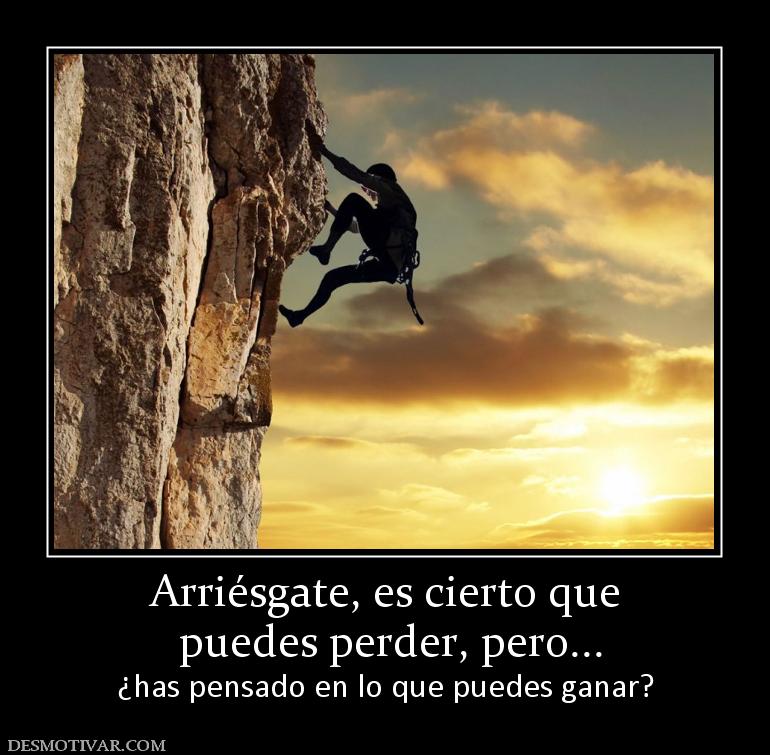 Arriésgate, es cierto que  puedes perder, pero... ¿has pensado en lo que puedes ganar?