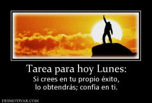 Tarea para hoy Lunes: Si crees en tu propio éxito, lo obtendrás; confía en ti.