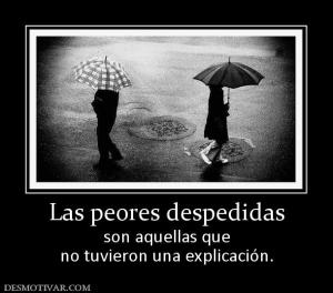 Las peores despedidas son aquellas que no tuvieron una explicación.