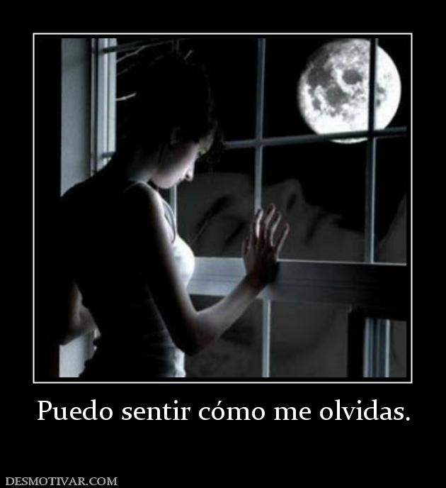 Puedo sentir cómo me olvidas.