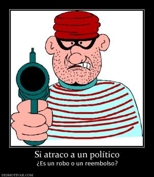Si atraco a un político ¿Es un robo o un reembolso?