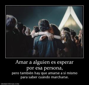 Amar a alguien es esperar por esa persona,  pero también hay que amarse a sí mismo para saber cuándo marcharse.