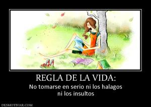 REGLA DE LA VIDA: No tomarse en serio ni los halagos ni los insultos