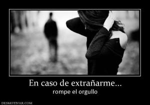 En caso de extrañarme... rompe el orgullo