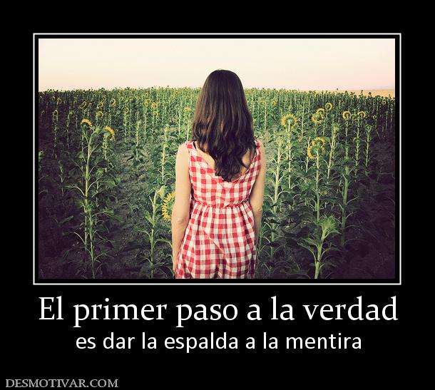 El primer paso a la verdad es dar la espalda a la mentira