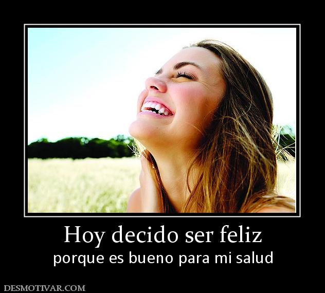 Hoy decido ser feliz porque es bueno para mi salud