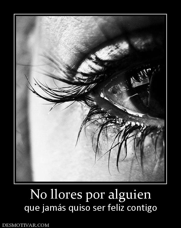 No llores por alguien que jamás quiso ser feliz contigo