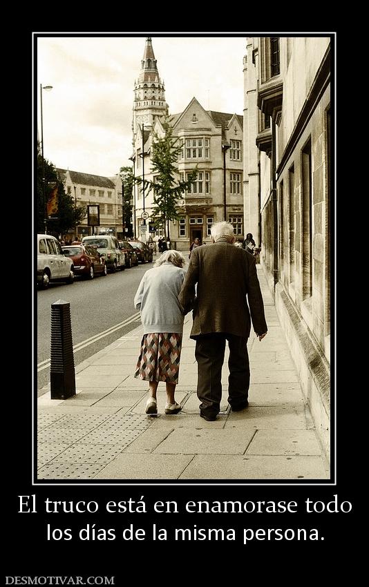 El truco está en enamorase todo los días de la misma persona.