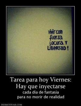 Tarea para hoy Viernes: Hay que inyectarse cada día de fantasía para no morir de realidad