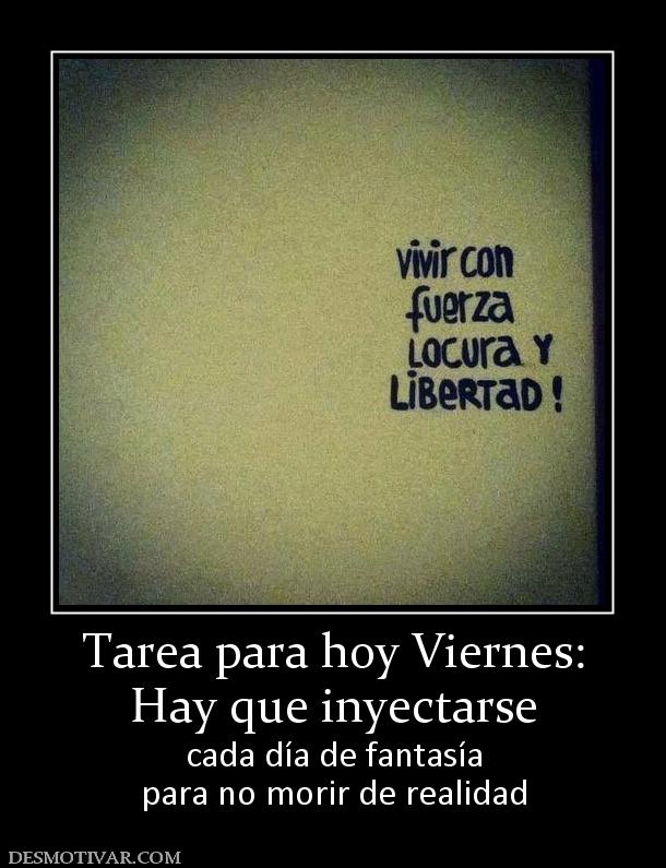 Tarea para hoy Viernes: Hay que inyectarse cada día de fantasía para no morir de realidad