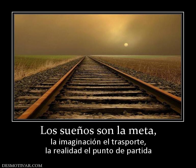 Los sueños son la meta, la imaginación el trasporte, la realidad el punto de partida
