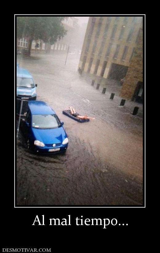 Al mal tiempo...