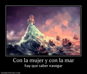Con la mujer y con la mar hay que saber navegar