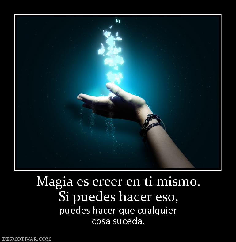Magia es creer en ti mismo. Si puedes hacer eso, puedes hacer que cualquier cosa suceda.