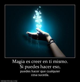 Magia es creer en ti mismo. Si puedes hacer eso, puedes hacer que cualquier cosa suceda.