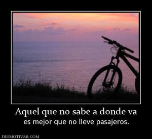 Aquel que no sabe a donde va es mejor que no lleve pasajeros.