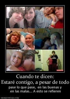 Cuando te dicen: Estaré contigo, a pesar de todo pase lo que pase,  en las buenas y  en las malas... A esto se refieren