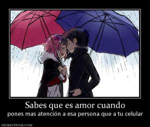 Sabes que es amor cuando pones mas atención a esa persona que a tu celular