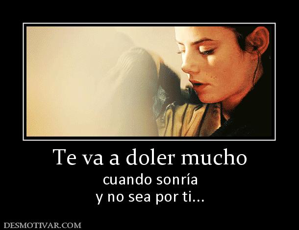 Te va a doler mucho cuando sonría y no sea por ti...