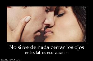 No sirve de nada cerrar los ojos en los labios equivocados