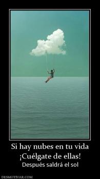 Si hay nubes en tu vida ¡Cuélgate de ellas! Después saldrá el sol