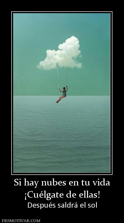 Si hay nubes en tu vida ¡Cuélgate de ellas! Después saldrá el sol