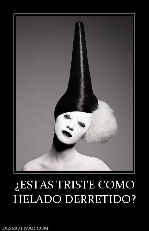 ¿ESTAS TRISTE COMO HELADO DERRETIDO?